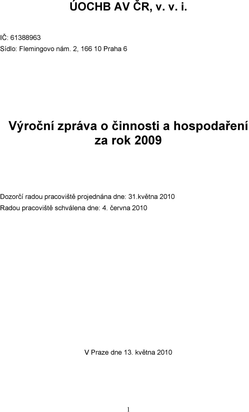 rok 2009 Dozorčí radou pracoviště projednána dne: 1.