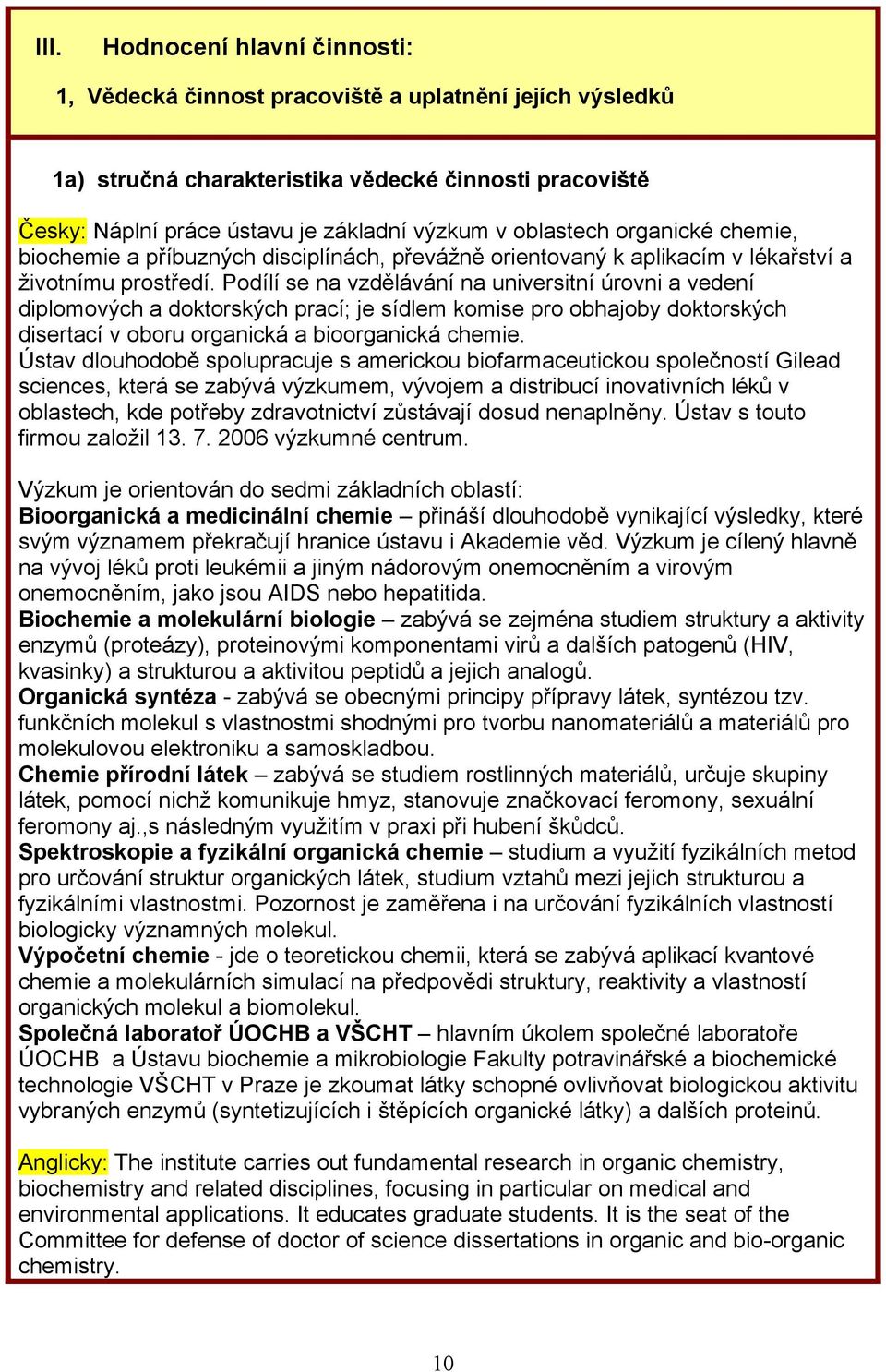 Podílí se na vzdělávání na universitní úrovni a vedení diplomových a doktorských prací; je sídlem komise pro obhajoby doktorských disertací v oboru organická a bioorganická chemie.