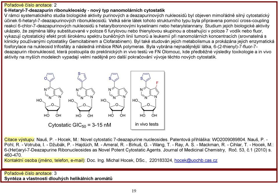 Velká série látek tohoto strukturního typu byla připravena pomocí cross-coupling reakcí 6-chlor-7-deazapurinových nukleosidů s hetarylboronovými kyselinami nebo hetarylstannany.