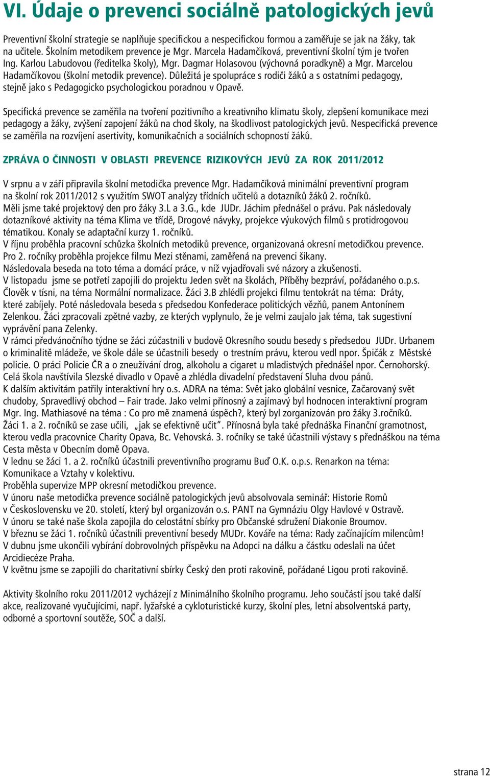 Marcelou Hadamèíkovou (školní metodik prevence). Dùležitá je spolupráce s rodièi žákù a s ostatními pedagogy, stejnì jako s Pedagogicko psychologickou poradnou v Opavì.