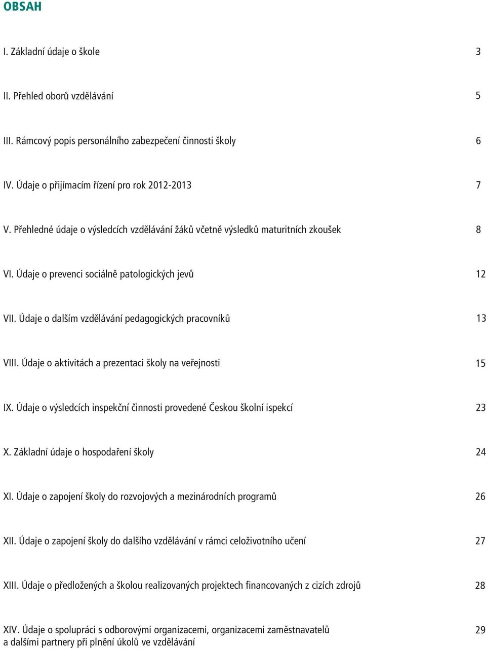 Údaje o aktivitách a prezentaci školy na veøejnosti 5 IX. Údaje o výsledcích inspekèní èinnosti provedené Èeskou školní ispekcí 23 X. Základní údaje o hospodaøení školy 24 XI.