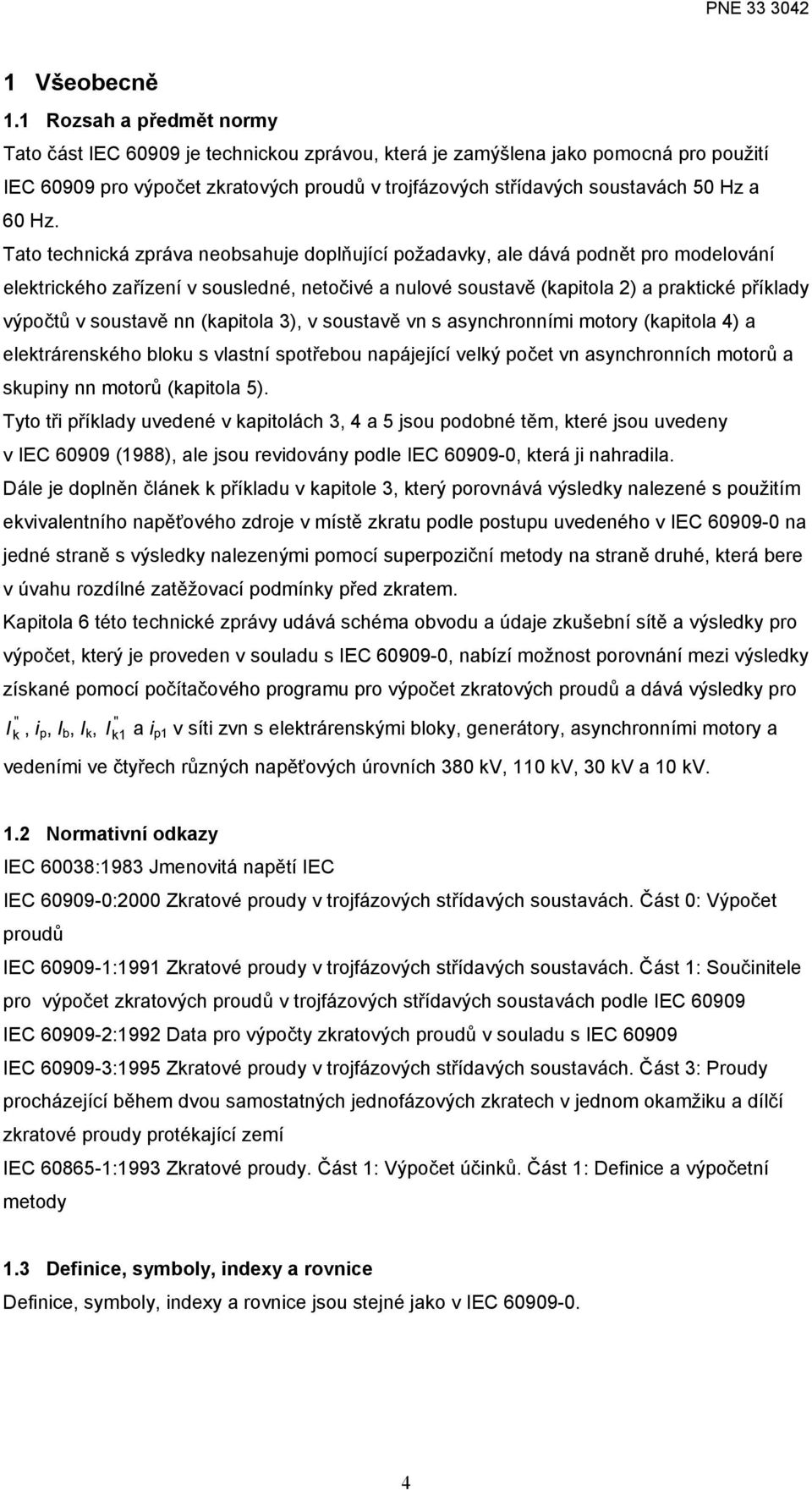 Hz. Tato technická zpráva neobsahuje doplňující požadavky, ale dává podnět pro modelování elektrického zařízení v sousledné, netočivé a nulové soustavě (kapitola ) a praktické příklady výpočtů v