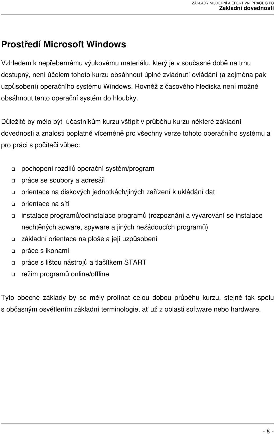 Dležité by mlo být úastníkm kurzu vštípit v prbhu kurzu nkteré základní dovednosti a znalosti poplatné vícemén pro všechny verze tohoto operaního systému a pro práci s poítai vbec: pochopení rozdíl