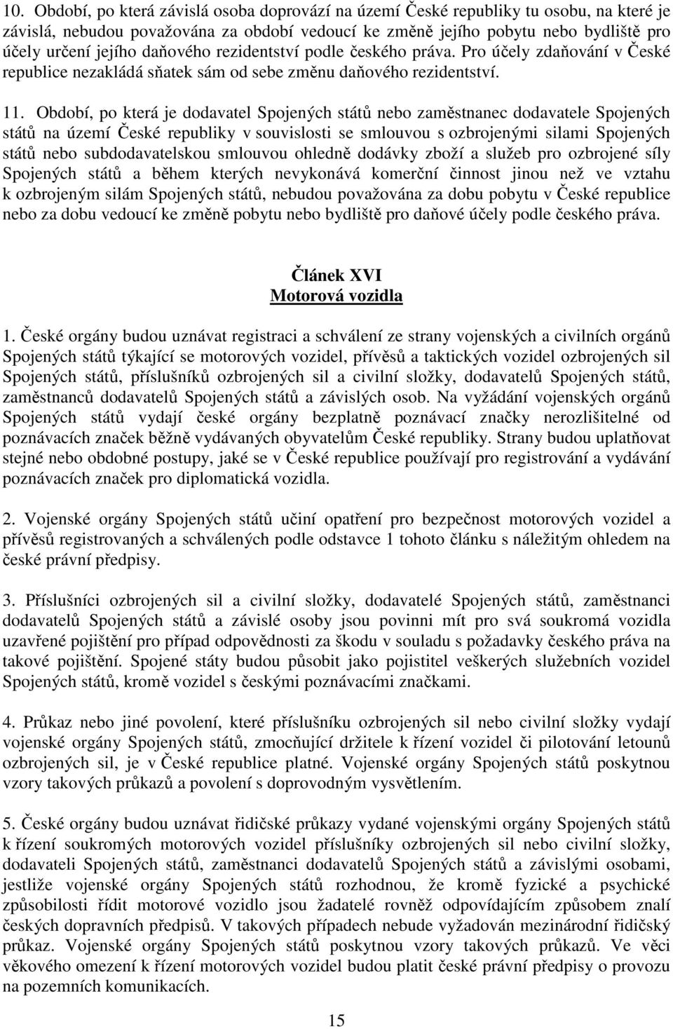 Období, po která je dodavatel Spojených států nebo zaměstnanec dodavatele Spojených států na území České republiky v souvislosti se smlouvou s ozbrojenými silami Spojených států nebo subdodavatelskou