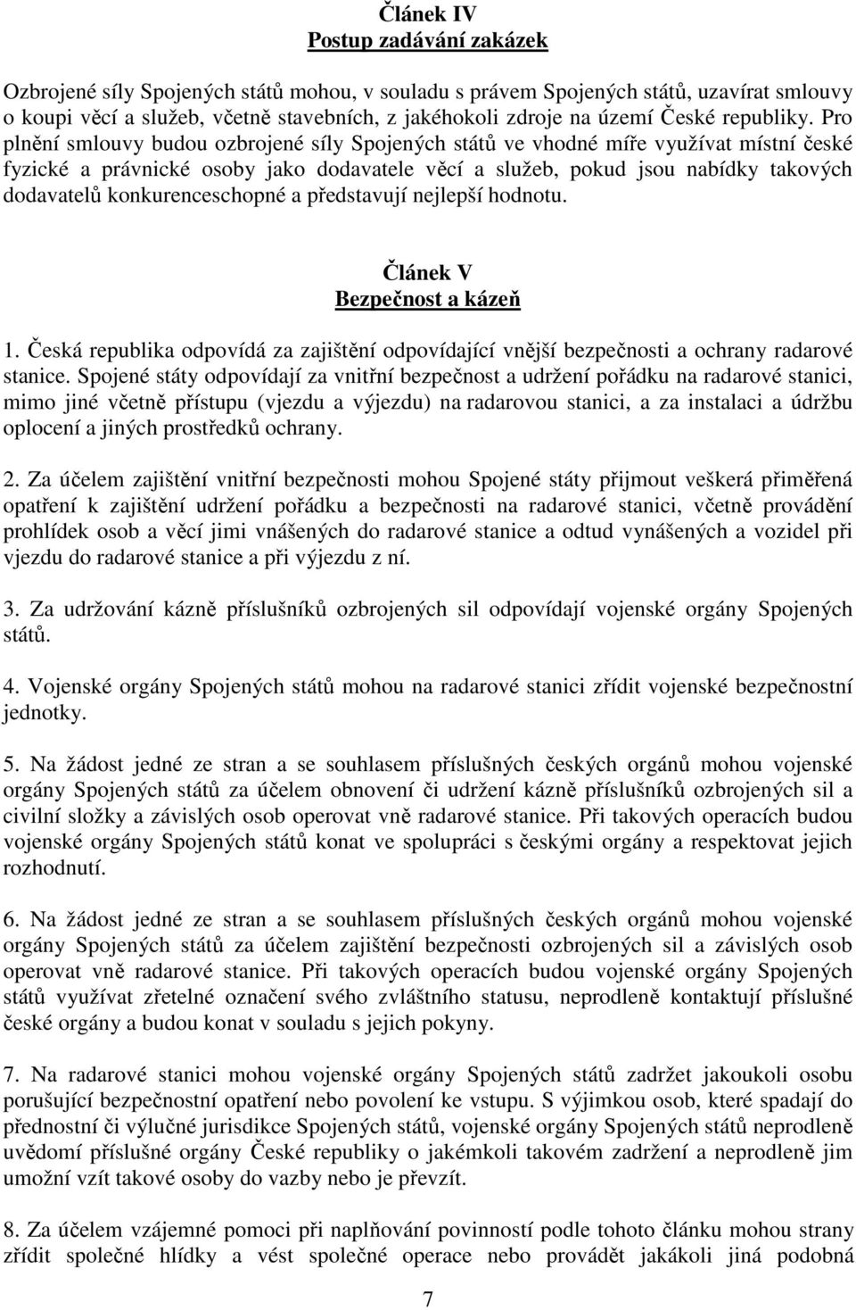 Pro plnění smlouvy budou ozbrojené síly Spojených států ve vhodné míře využívat místní české fyzické a právnické osoby jako dodavatele věcí a služeb, pokud jsou nabídky takových dodavatelů