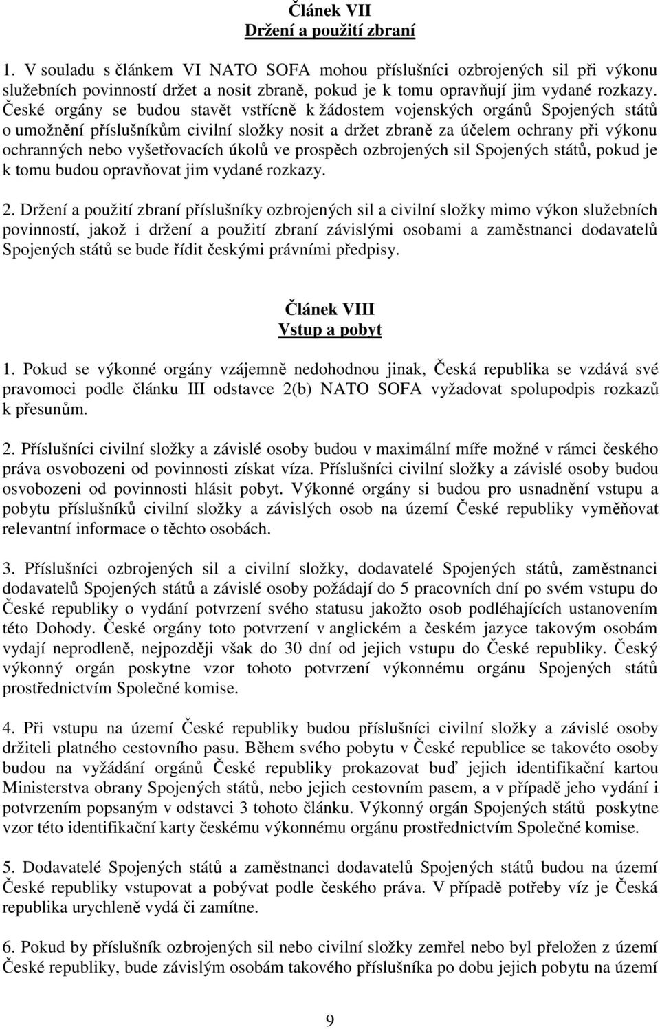 České orgány se budou stavět vstřícně k žádostem vojenských orgánů Spojených států o umožnění příslušníkům civilní složky nosit a držet zbraně za účelem ochrany při výkonu ochranných nebo