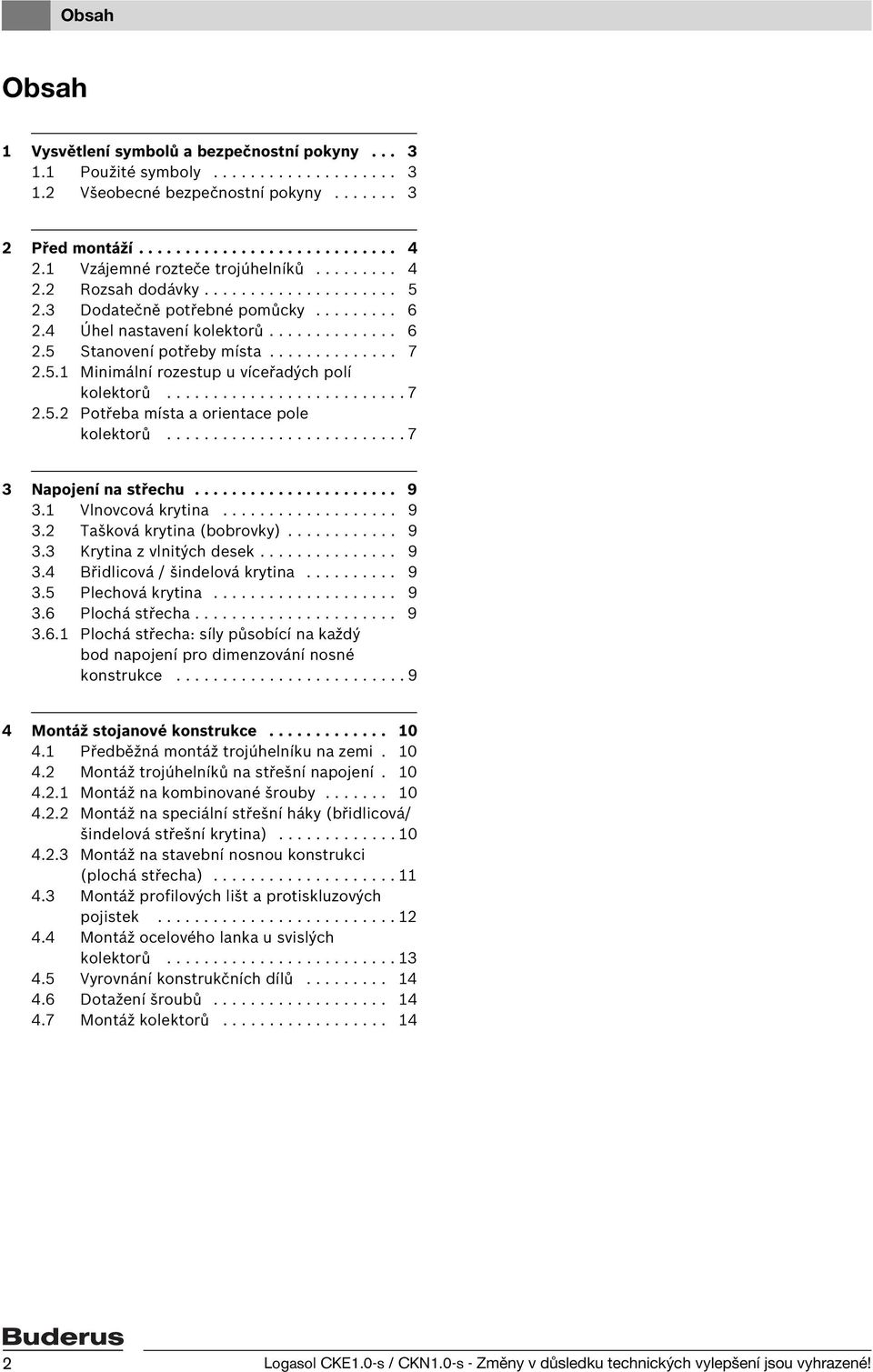 5.1 Minimální rozestup u víceřadých polí kolektorů.......................... 7.5. Potřeba místa a orientace pole kolektorů.......................... 7 3 Napojení na střechu...................... 9 3.