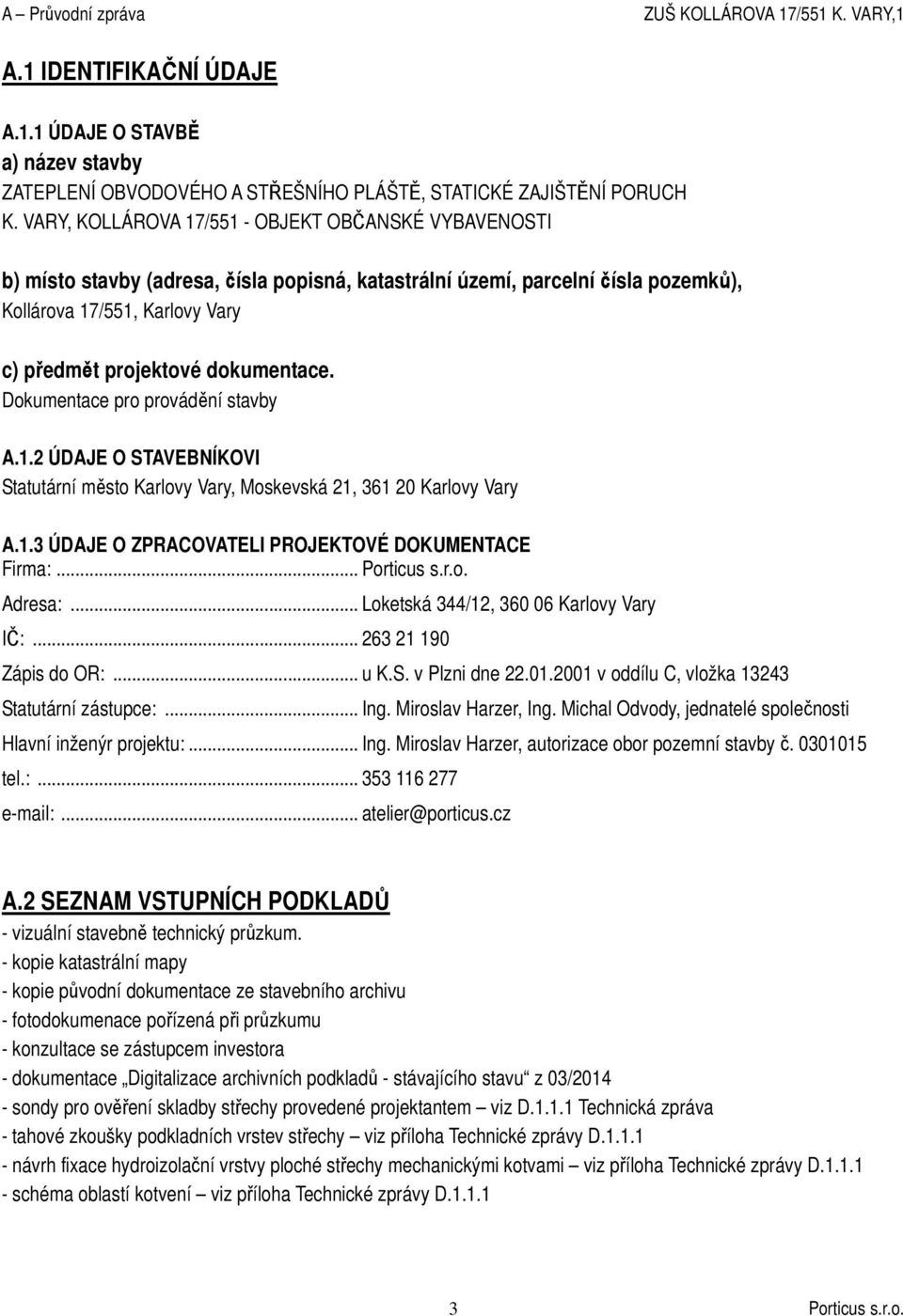 dokumentace. Dokumentace pro provádění stavby A.1.2 ÚDAJE O STAVEBNÍKOVI Statutární město Karlovy Vary, Moskevská 21, 361 20 Karlovy Vary A.1.3 ÚDAJE O ZPRACOVATELI PROJEKTOVÉ DOKUMENTACE Firma:.