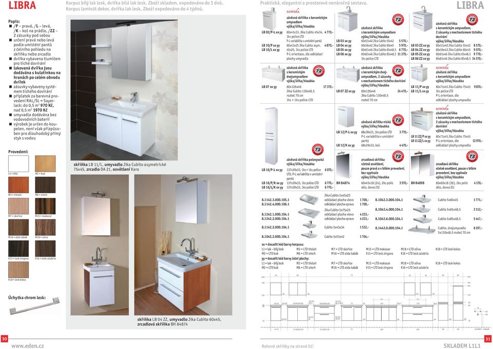 skříňka LB 11/L, umyvadlo Jika Cubito asymetrické 75x45, zrcadlo DA 21, osvětlení Karo Praktická, elegantní a prostorově nenáročná sestava.