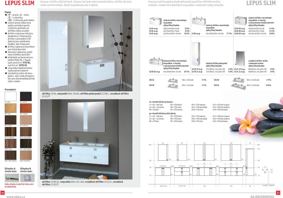 LEPUS SLIM /P pravá, /L levá, /Z 1 zásuvka, /ZZ - 2 zásuvky pod sebou dvířka s úpravou lak jsou dodávána s frézovaním, dvířka v provedení LTD dekorů jsou dodávána hladká, bez frézování skříňka LS 04,