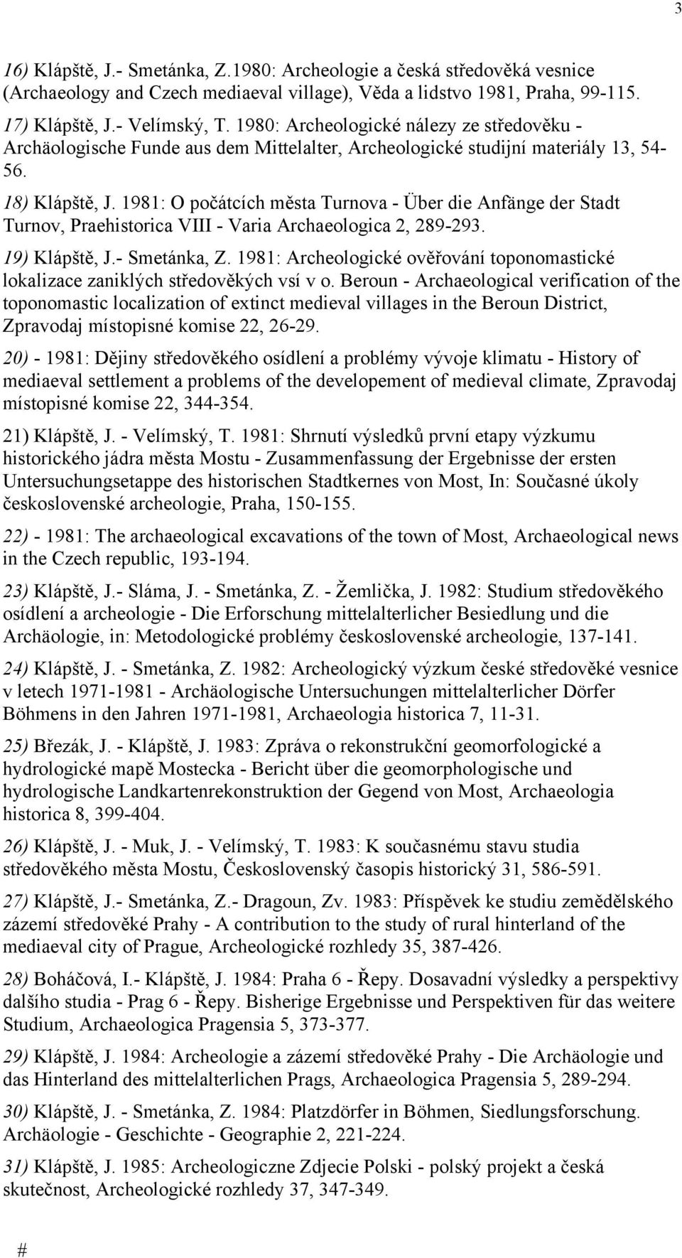 1981: O počátcích města Turnova - Über die Anfänge der Stadt Turnov, Praehistorica VIII - Varia Archaeologica 2, 289-293. 19) Klápště, J.- Smetánka, Z.