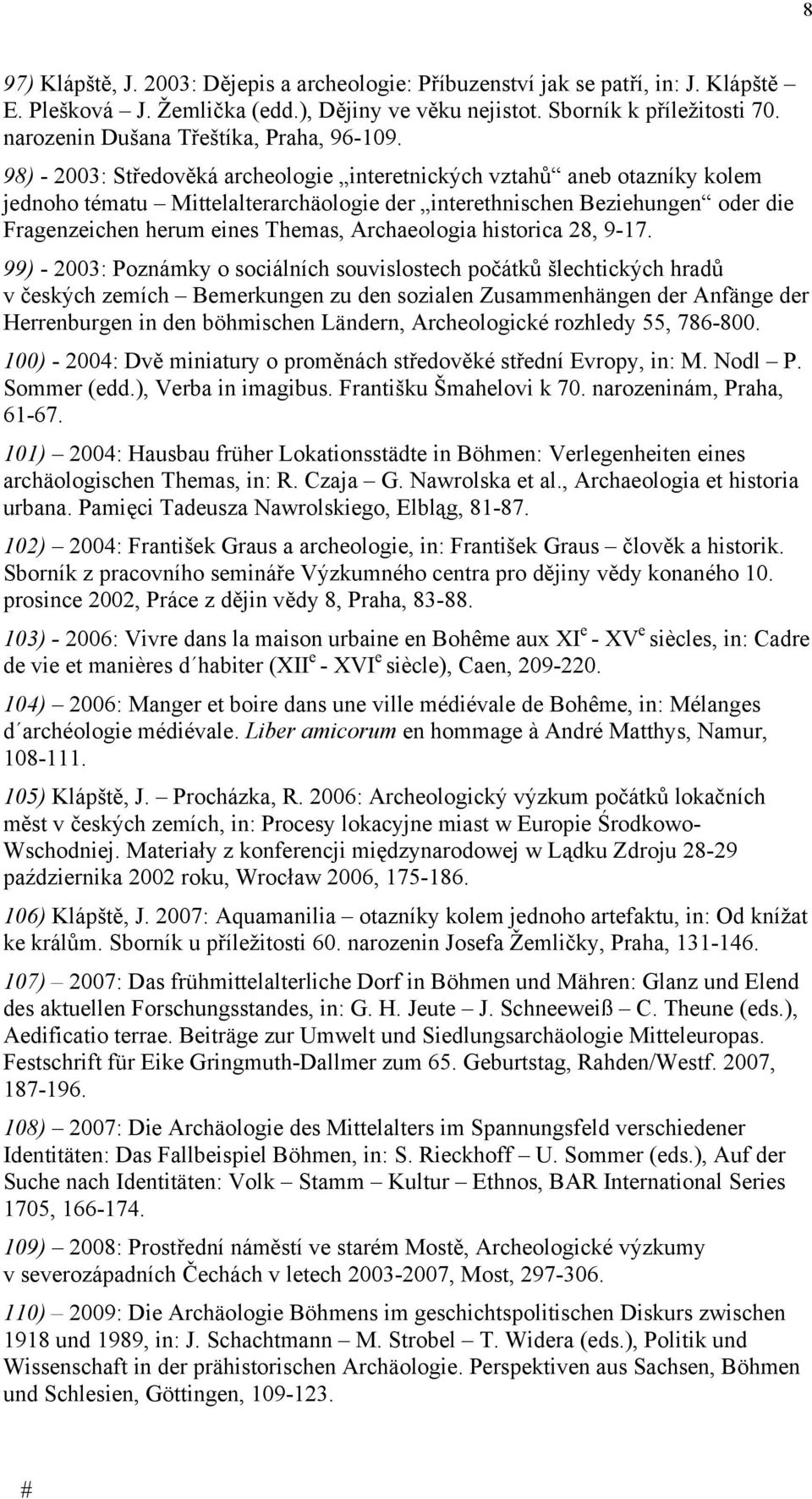 98) - 2003: Středověká archeologie interetnických vztahů aneb otazníky kolem jednoho tématu Mittelalterarchäologie der interethnischen Beziehungen oder die Fragenzeichen herum eines Themas,