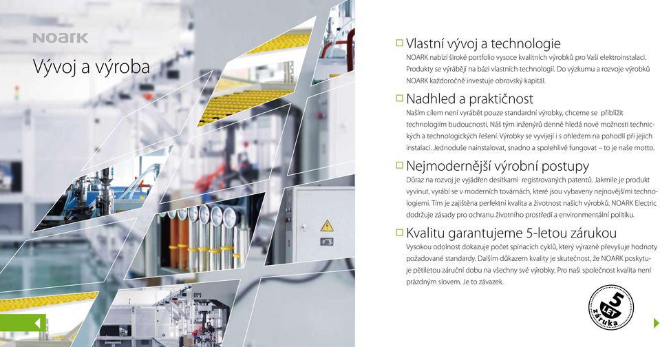 Náš tým inženýrů denně hledá nové možnosti technických a technologických řešení. Výrobky se vyvíjejí i s ohledem na pohodlí při jejich instalaci.