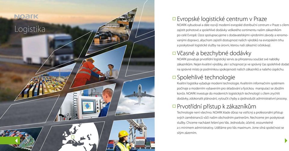 Úzce spolupracujeme s dodavatelskými výrobními závody a renomovanými dopravci, abychom zajistili dostupnost našich výrobků na evropském trhu a poskytovali logistické služby na úrovni, kterou naši