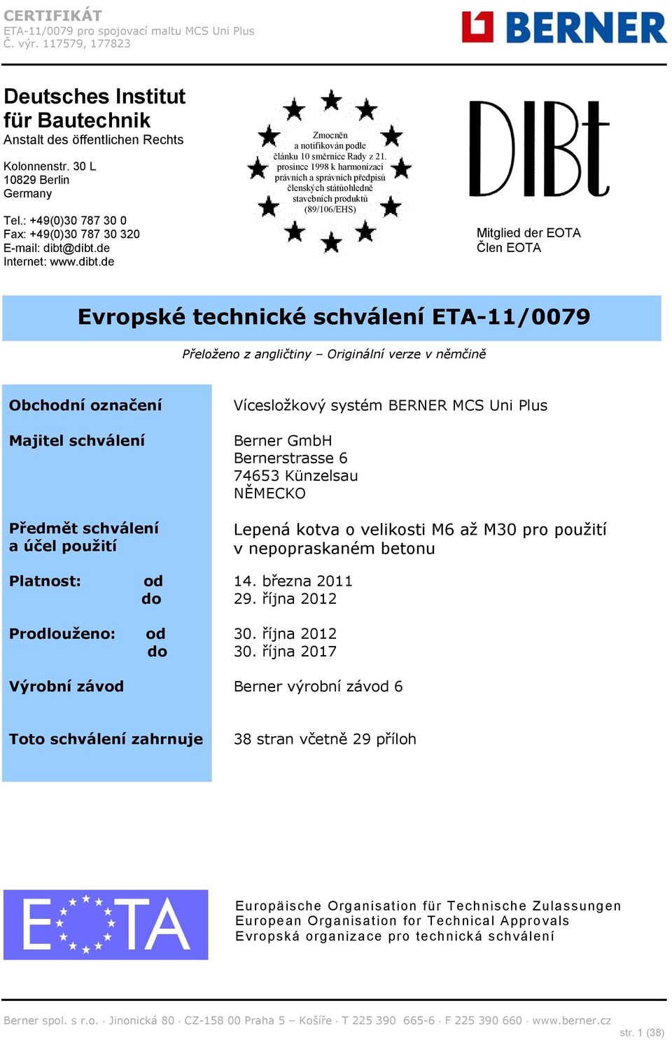 prosince 1998 k harmonizaci právních a správních předpisů členských státůohledně stavebních produktů (89/106/EHS) Mitglied der EOTA Člen EOTA Evropské technické Přeloženo z angličtiny Originální