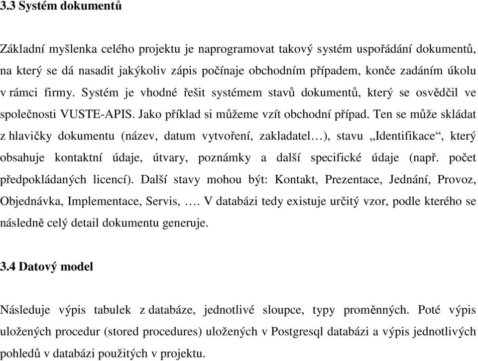 Ten se může skládat z hlavičky dokumentu (název, datum vytvoření, zakladatel ), stavu Identifikace, který obsahuje kontaktní údaje, útvary, poznámky a další specifické údaje (např.