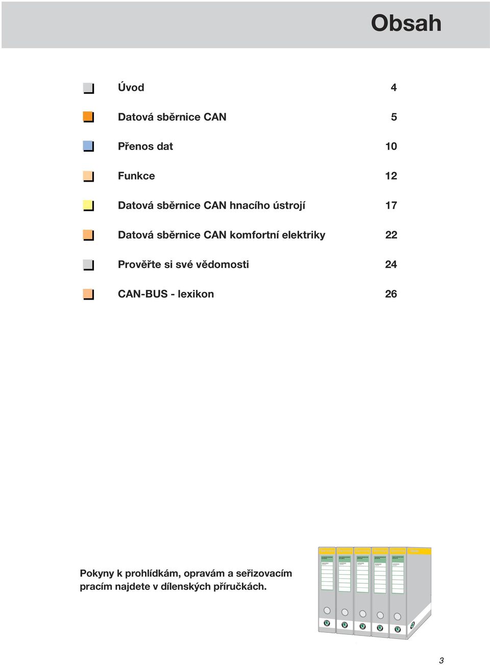 komfortní elektriky 22 Prověřte si své vědomosti 24 CAN-BUS - lexikon 26 Service Service Service Service Service Service xxxxxxxxxxxxxxxx OCTAVIA