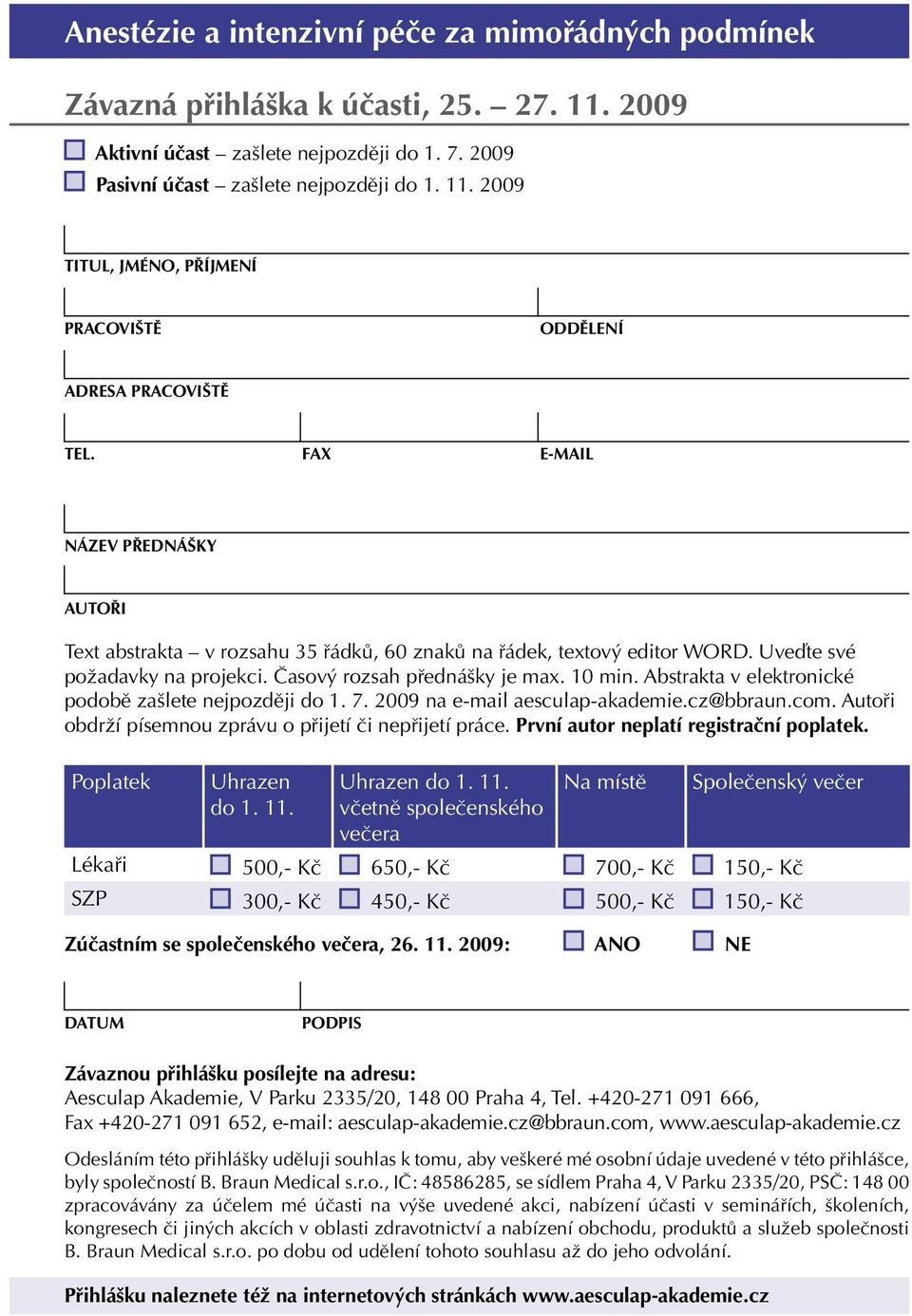 Abstrakta v elektronické podobě zašlete nejpozději do 1. 7. 2009 na e-mail aesculap-akademie.cz@bbraun.com. Autoři obdrží písemnou zprávu o přijetí či nepřijetí práce.