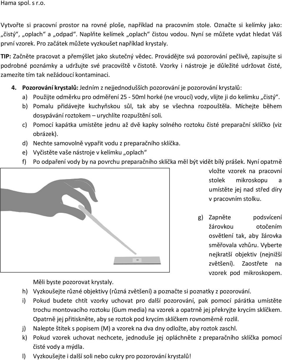 Provádějte svá pozorování pečlivě, zapisujte si podrobné poznámky a udržujte své pracoviště v čistotě. Vzorky i nástroje je důležité udržovat čisté, zamezíte tím tak nežádoucí kontaminaci. 4.