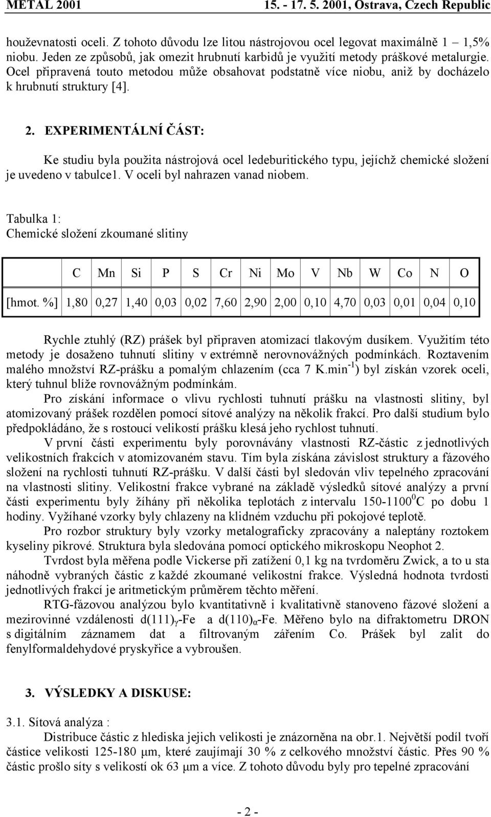 EXPERIMENTÁLNÍ ČÁST: Ke studiu byla použita nástrojová ocel ledeburitického typu, jejíchž chemické složení je uvedeno v tabulce1. V oceli byl nahrazen vanad niobem.