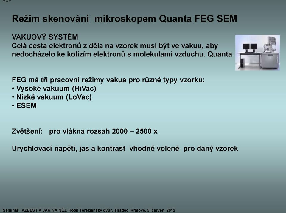 Quanta FEG má tři pracovní režimy vakua pro různé typy vzorků: Vysoké vakuum (HiVac) Nízké vakuum