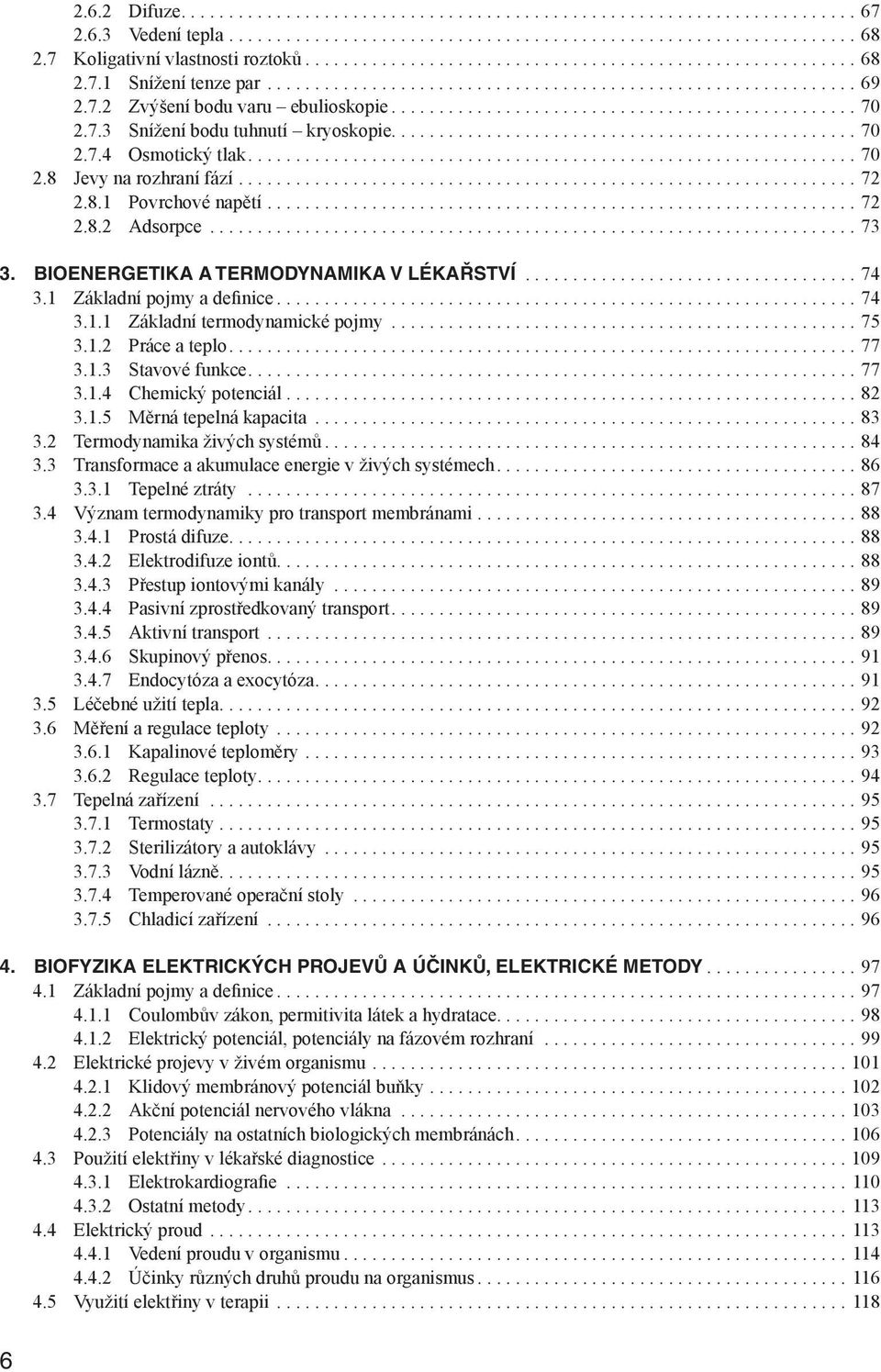 Bioenergetika a termodynamika v lékařství... 74 3.1 Základní pojmy a definice... 74 3.1.1 základní termodynamické pojmy... 75 3.1.2 Práce a teplo... 77 3.1.3 Stavové funkce... 77 3.1.4 Chemický potenciál.