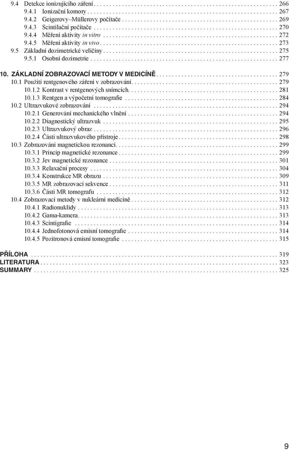 .. 281 10.1.3 Rentgen a výpočetní tomografie... 284 10.2 Ultrazvukové zobrazování... 294 10.2.1 Generování mechanického vlnění... 294 10.2.2 Diagnostický ultrazvuk... 295 10.2.3 Ultrazvukový obraz.