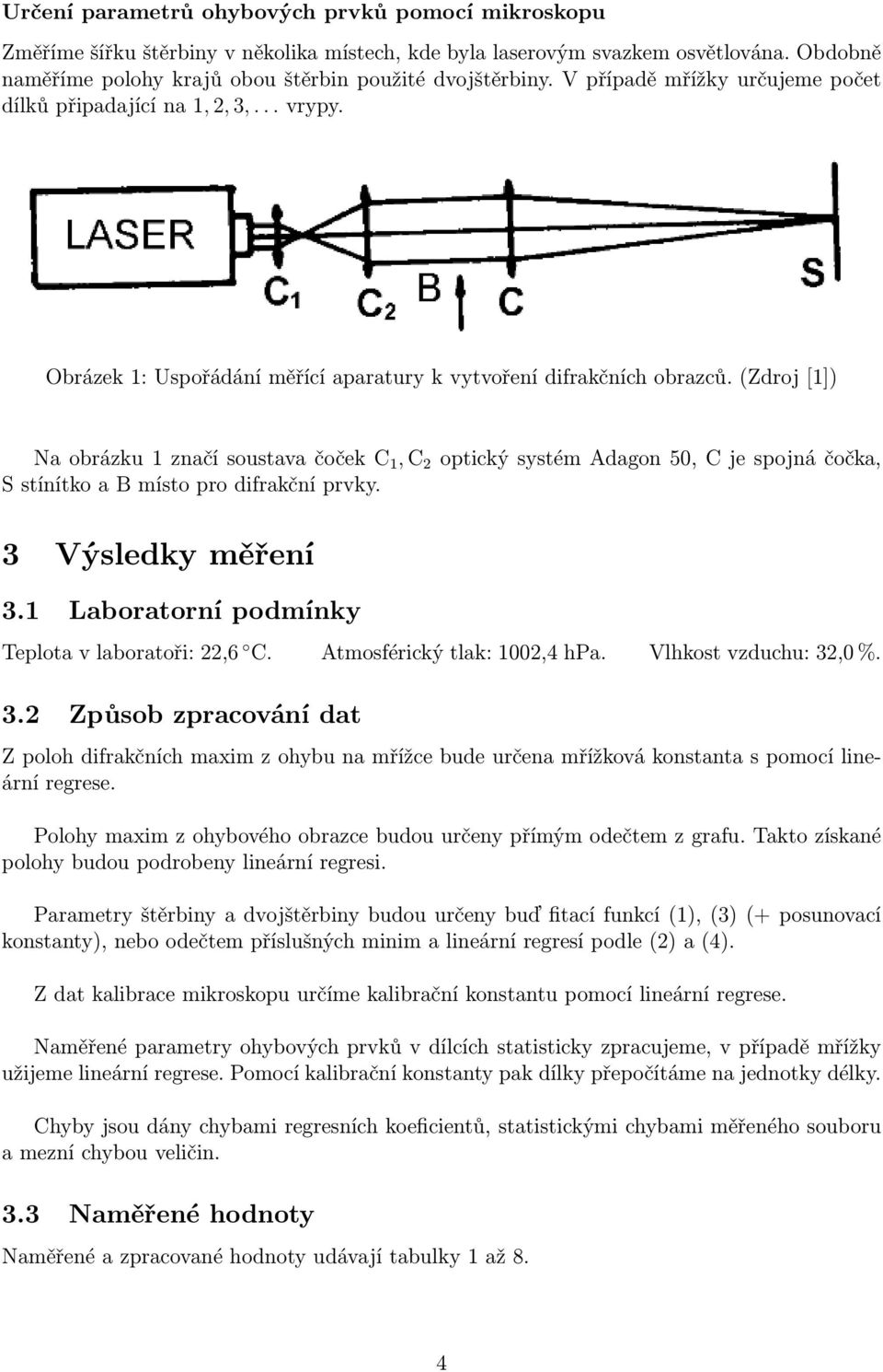 (Zdroj [1]) Na obrázku 1 značí soustava čoček C 1, C 2 optický systém Adagon 50, C je spojná čočka, S stínítko a B místo pro difrakční prvky. 3 Výsledky měření 3.