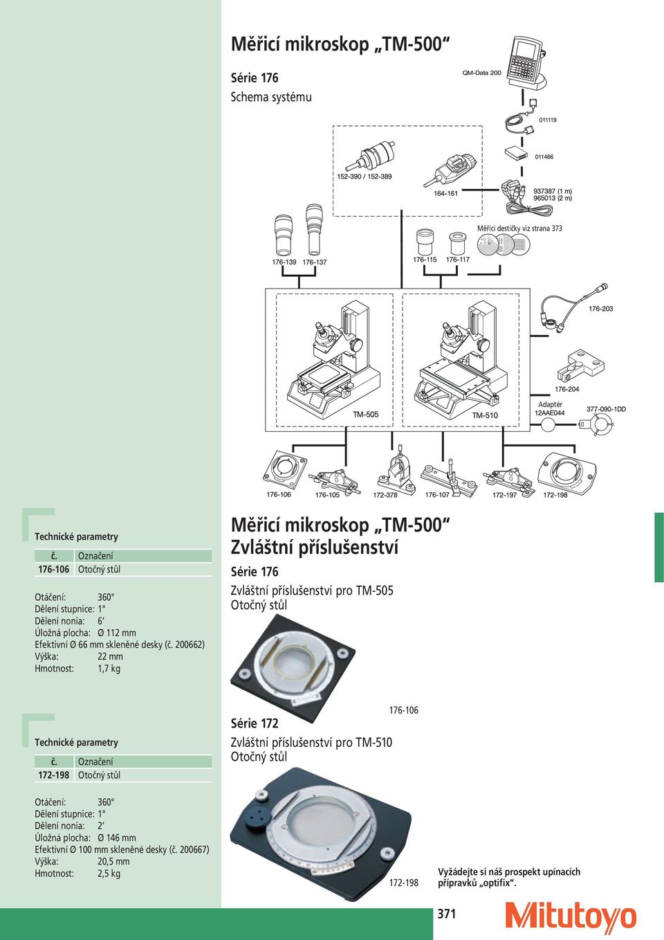 200662) Výška: 22 mm Hmotnost: 1,7 kg Měřicí mikroskop TM-500 Série 176 pro TM-505 Otočný stůl 172-198 Otočný stůl pro TM-510 Otočný stůl 176-106