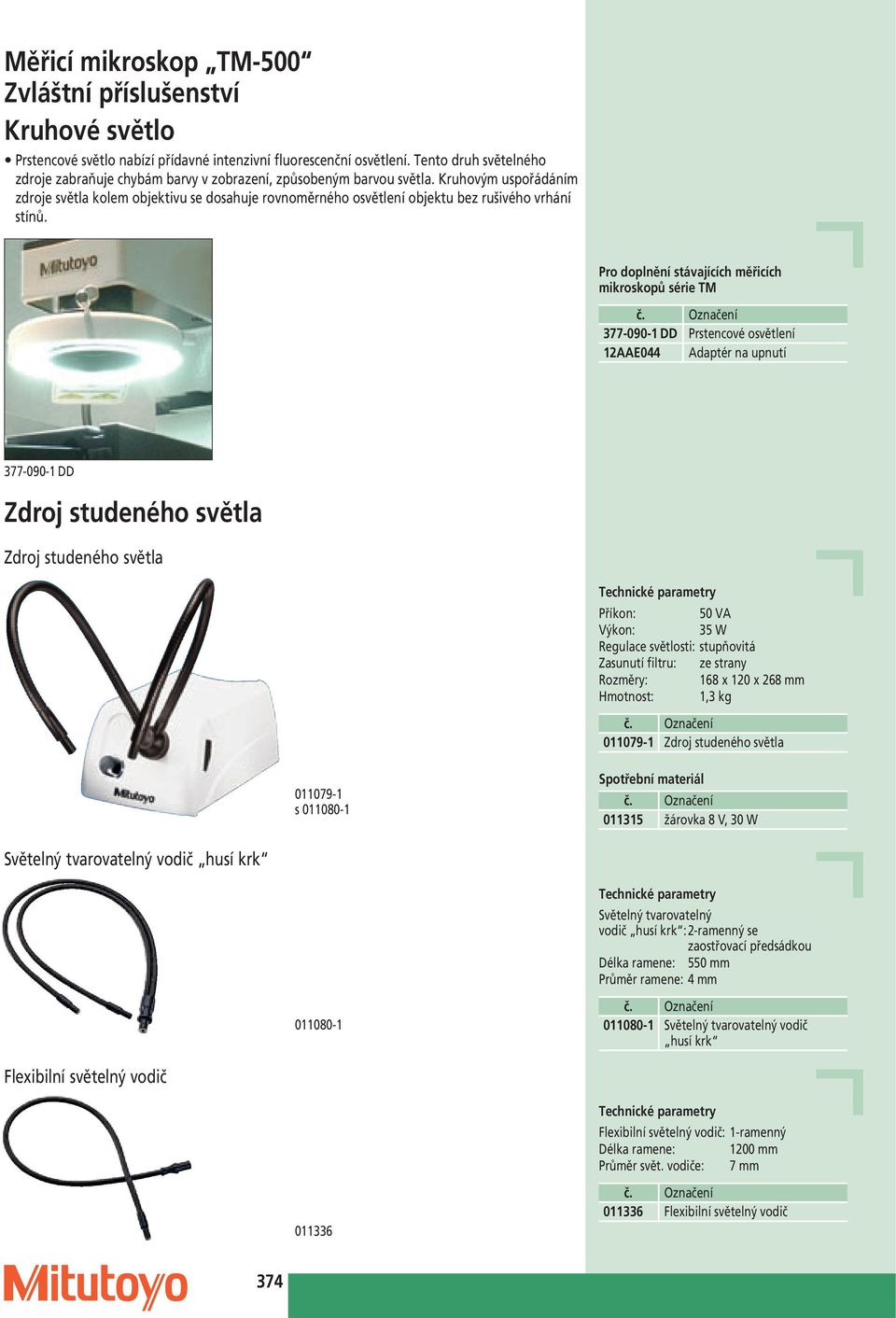 Pro doplnění stávajících měřicích mikroskopů série TM 377-090-1 DD Prstencové osvětlení 12AAE044 Adaptér na upnutí 377-090-1 DD Zdroj studeného světla Zdroj studeného světla Příkon: 50 VA Výkon: 35 W