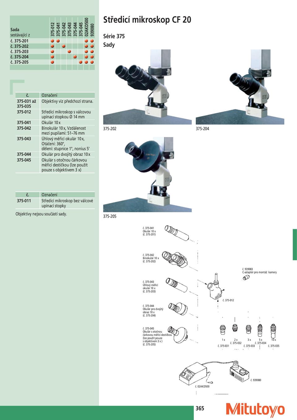 375-035 375-012 Středicí mikroskop s válcovou upínací stopkou Ø 14 mm 375-041 Okulár 10 x 375-042 Binokulár 10 x, Vzdálenost mezi pupilami: 51 76 mm 375-043 Úhlový měřicí okulár 10 x, Otáčení: 360,