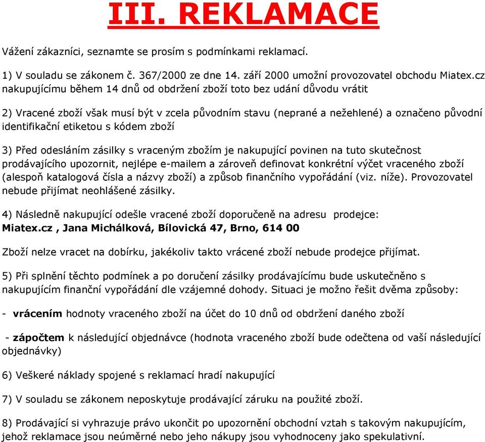 kódem zboží 3) Před odesláním zásilky s vraceným zbožím je nakupující povinen na tuto skutečnost prodávajícího upozornit, nejlépe e-mailem a zároveň definovat konkrétní výčet vraceného zboží (alespoň