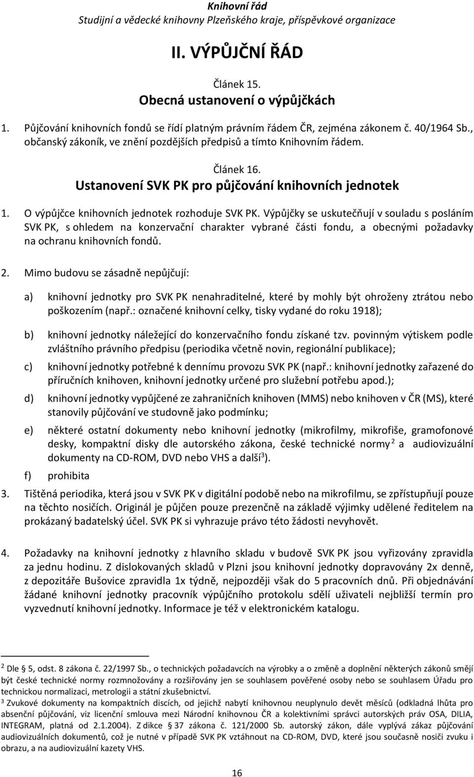 Výpůjčky se uskutečňují v souladu s posláním SVK PK, s ohledem na konzervační charakter vybrané části fondu, a obecnými požadavky na ochranu knihovních fondů. 2.