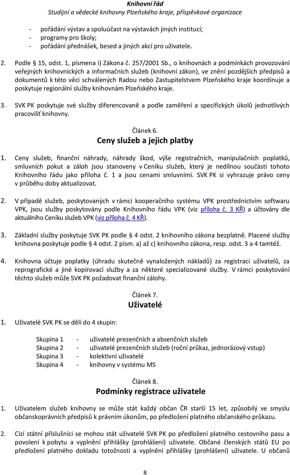 Plzeňského kraje koordinuje a poskytuje regionální služby knihovnám Plzeňského kraje. 3.