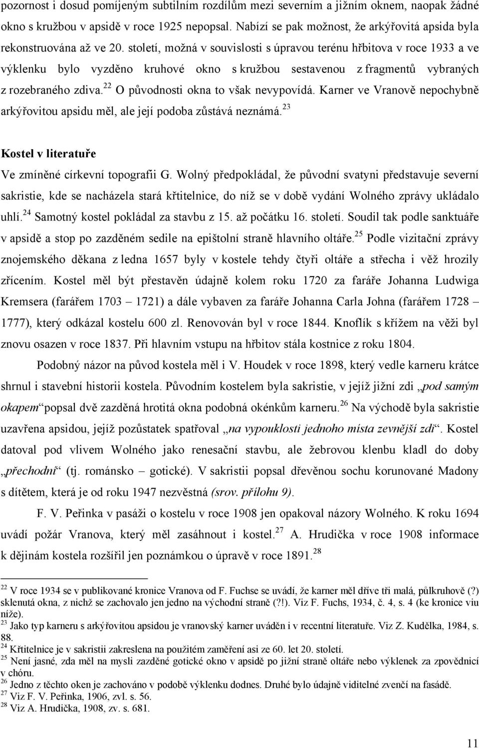 století, možná v souvislosti s úpravou terénu hřbitova v roce 1933 a ve výklenku bylo vyzděno kruhové okno s kružbou sestavenou z fragmentů vybraných z rozebraného zdiva.