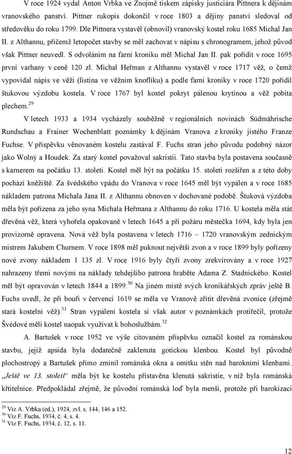 S odvoláním na farní kroniku měl Michal Jan II. pak pořídit v roce 1695 první varhany v ceně 120 zl.