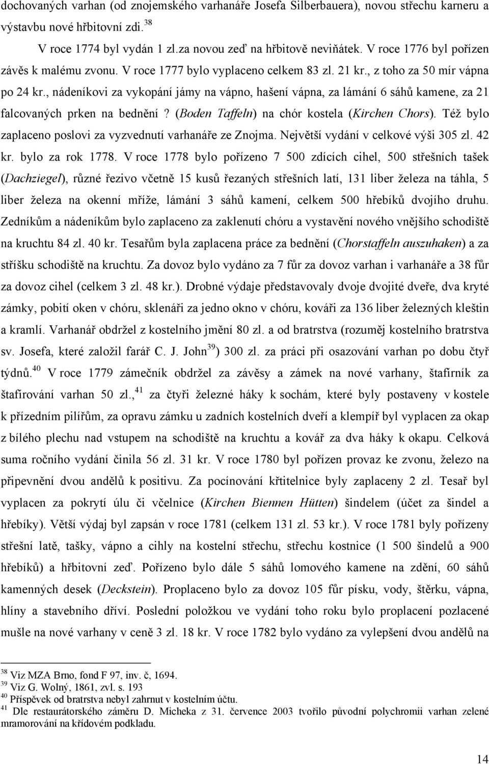 , nádeníkovi za vykopání jámy na vápno, hašení vápna, za lámání 6 sáhů kamene, za 21 falcovaných prken na bednění? (Boden Taffeln) na chór kostela (Kirchen Chors).