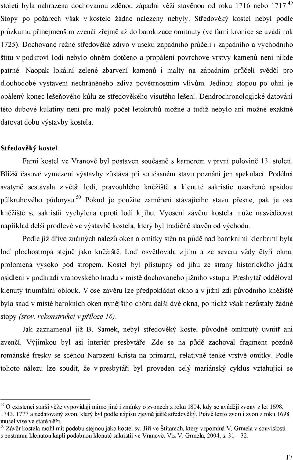 Dochované režné středověké zdivo v úseku západního průčelí i západního a východního štítu v podkroví lodi nebylo ohněm dotčeno a propálení povrchové vrstvy kamenů není nikde patrné.