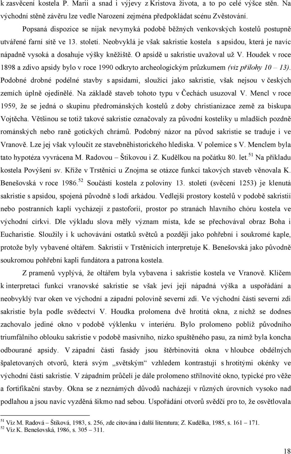 Neobvyklá je však sakristie kostela s apsidou, která je navíc nápadně vysoká a dosahuje výšky kněžiště. O apsidě u sakristie uvažoval už V.