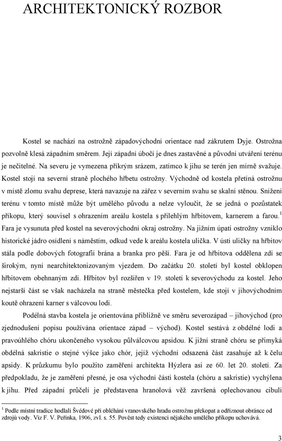 Kostel stojí na severní straně plochého hřbetu ostrožny. Východně od kostela přetíná ostrožnu v místě zlomu svahu deprese, která navazuje na zářez v severním svahu se skalní stěnou.