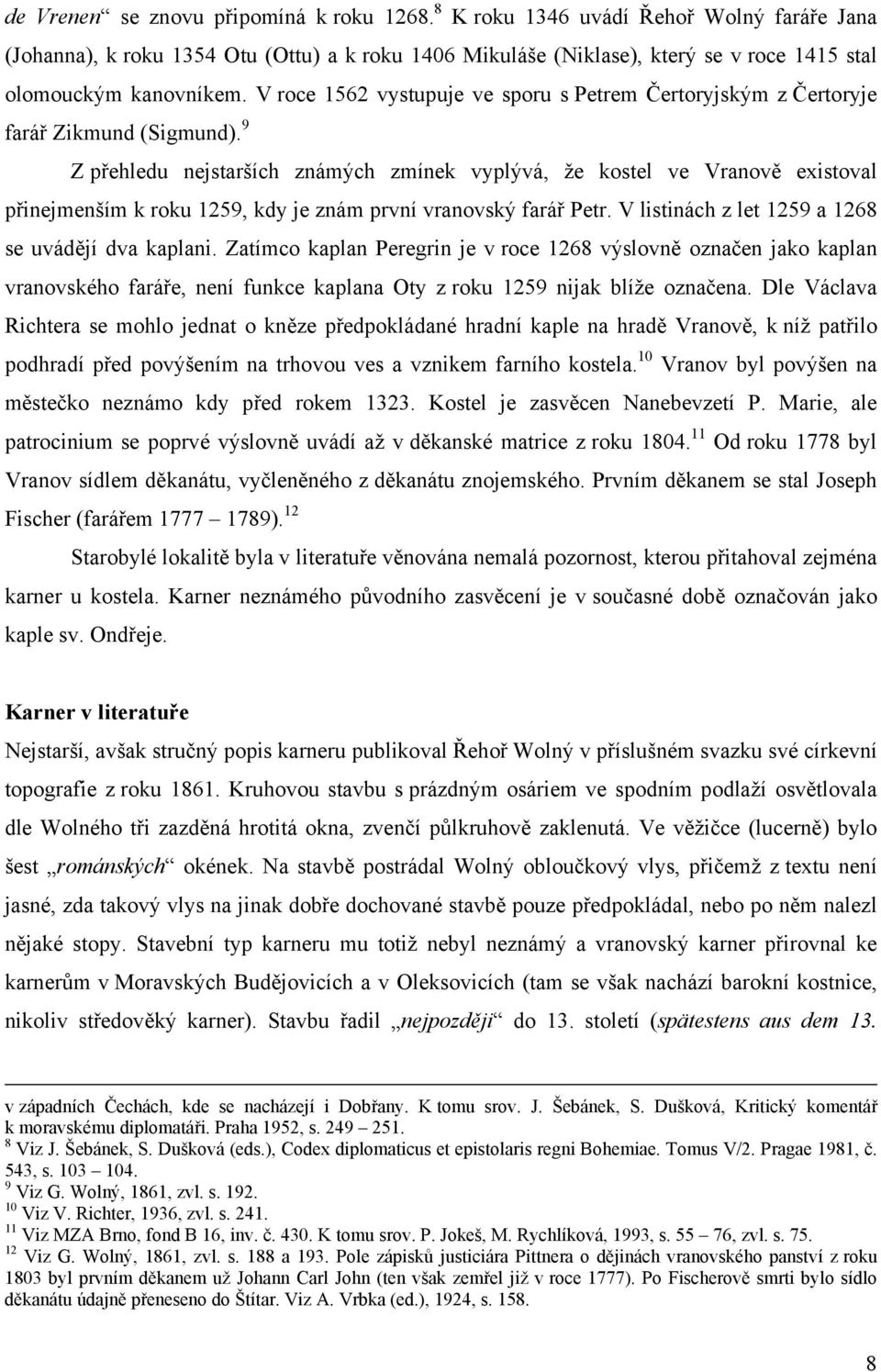 V roce 1562 vystupuje ve sporu s Petrem Čertoryjským z Čertoryje farář Zikmund (Sigmund).