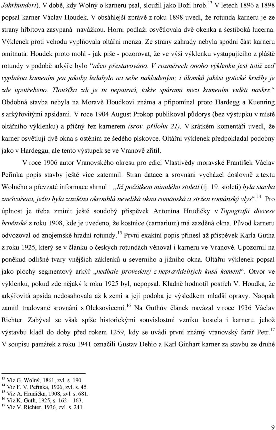 Výklenek proti vchodu vyplňovala oltářní menza. Ze strany zahrady nebyla spodní část karneru omítnutá.