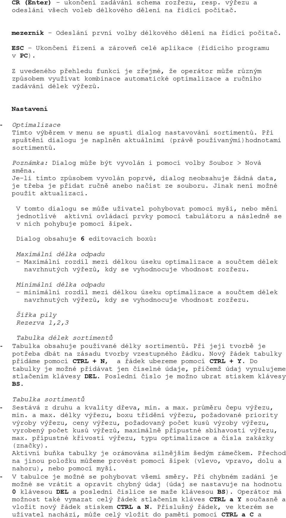 Z uvedeného přehledu funkcí je zřejmé, že operátor může různým způsobem využívat kombinace automatické optimalizace a ručního zadávání délek výřezů.