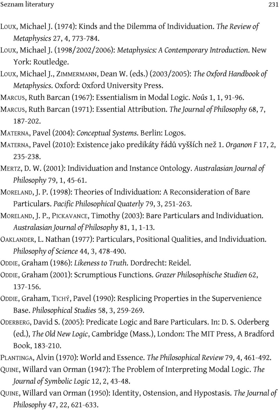 MARCUS, Ruth Barcan (1967): Essentialism in Modal Logic. Noûs 1, 1, 91-96. MARCUS, Ruth Barcan (1971): Essential Attribution. The Journal of Philosophy 68, 7, 187-202.