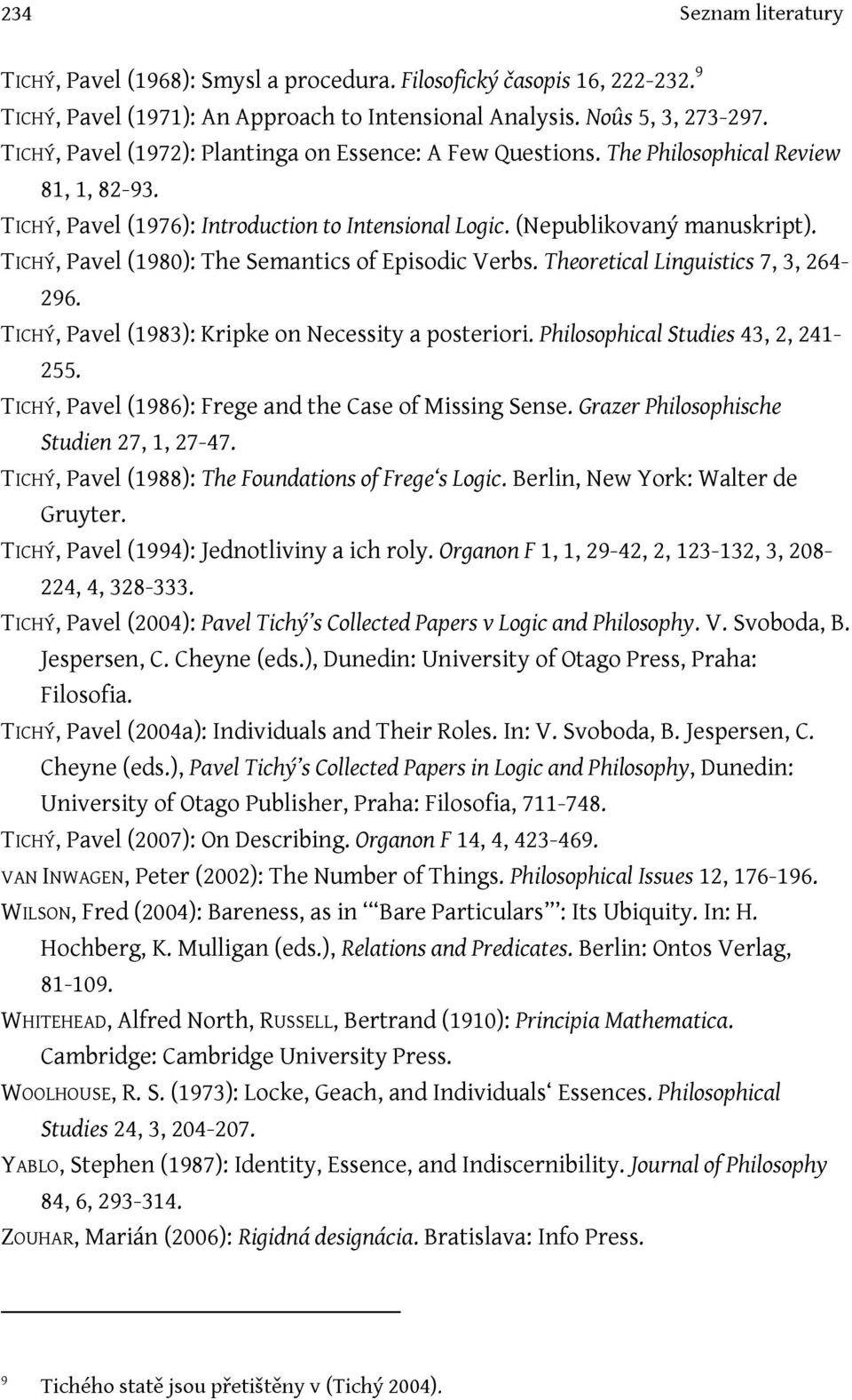 TICHÝ, Pavel (1980): The Semantics of Episodic Verbs. Theoretical Linguistics 7, 3, 264-296. TICHÝ, Pavel (1983): Kripke on Necessity a posteriori. Philosophical Studies 43, 2, 241-255.