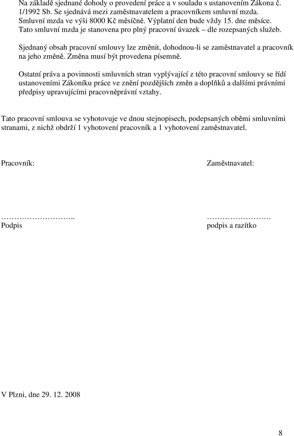 Sjednaný obsah pracovní smlouvy lze změnit, dohodnou-li se zaměstnavatel a pracovník na jeho změně. Změna musí být provedena písemně.