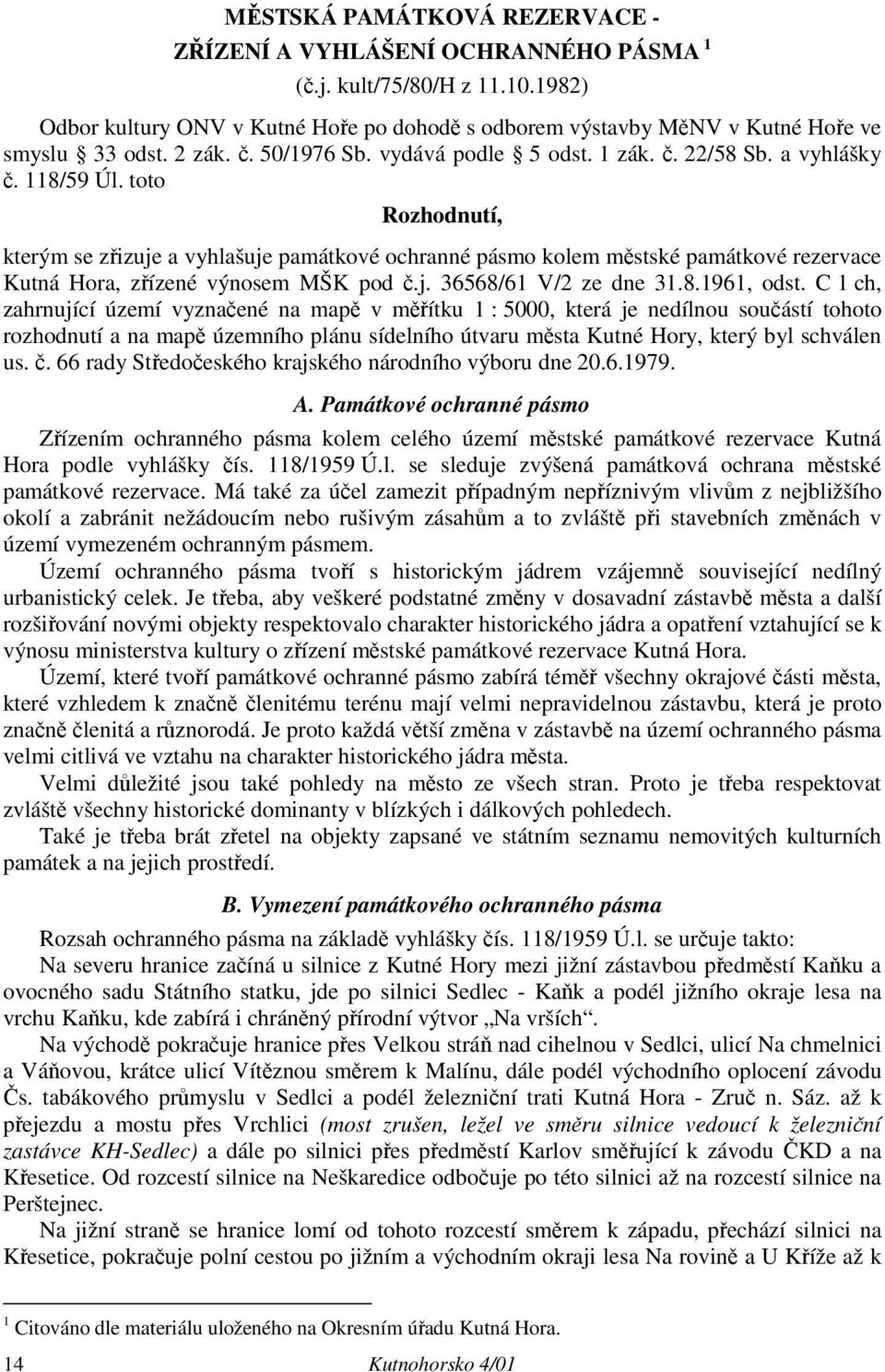 toto Rozhodnutí, kterým se zřizuje a vyhlašuje památkové ochranné pásmo kolem městské památkové rezervace Kutná Hora, zřízené výnosem MŠK pod č.j. 36568/61 V/2 ze dne 31.8.1961, odst.