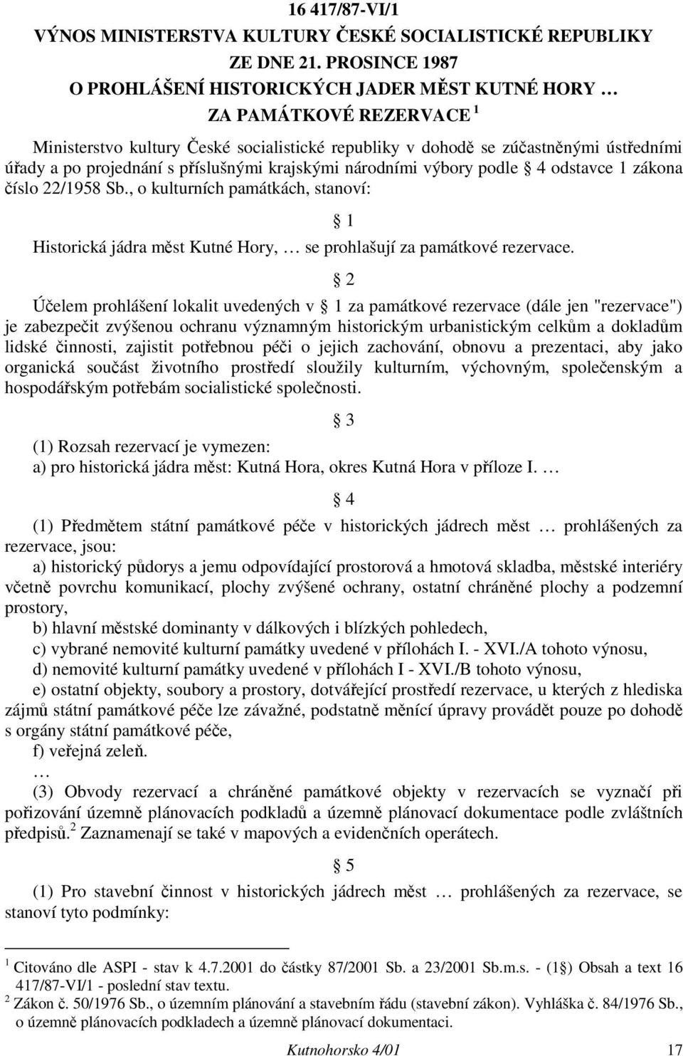 příslušnými krajskými národními výbory podle 4 odstavce 1 zákona číslo 22/1958 Sb., o kulturních památkách, stanoví: Historická jádra měst Kutné Hory, se prohlašují za památkové rezervace.