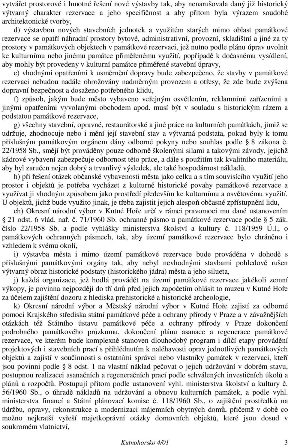 památkových objektech v památkové rezervaci, jež nutno podle plánu úprav uvolnit ke kulturnímu nebo jinému památce přiměřenému využití, popřípadě k dočasnému vysídlení, aby mohly být provedeny v