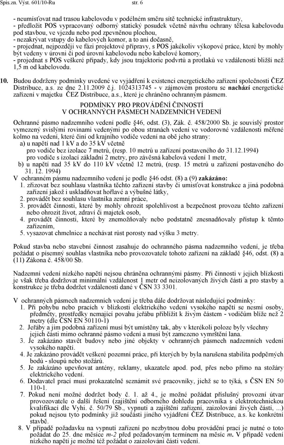 vjezdu nebo pod zpevněnou plochou, - nezakrývat vstupy do kabelových komor, a to ani dočasně, - projednat, nejpozději ve fázi projektové přípravy, s POS jakékoliv výkopové práce, které by mohly být